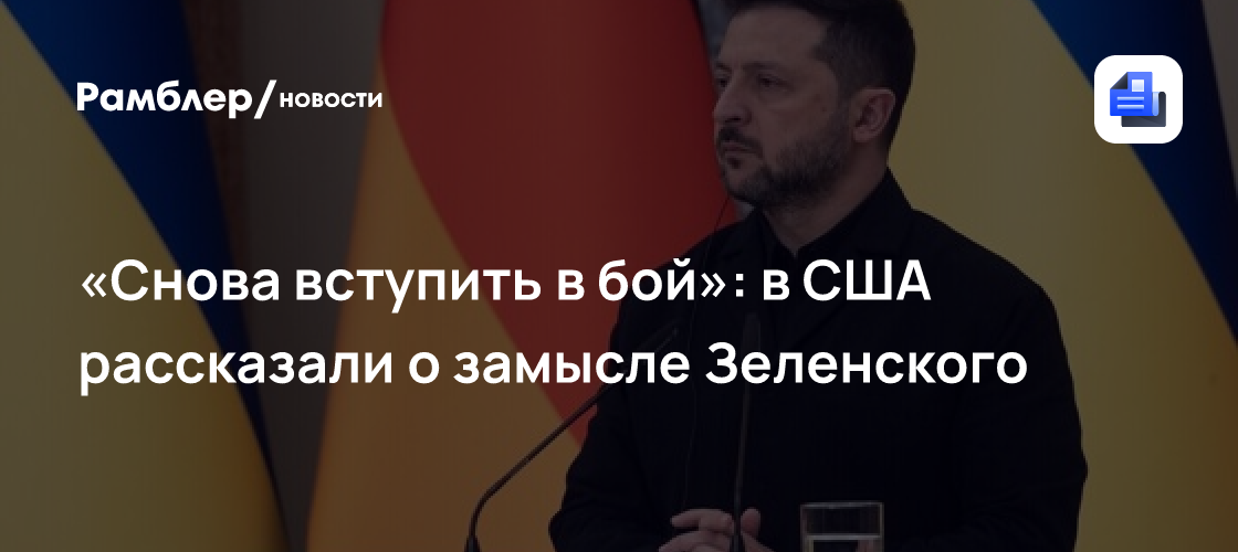 "Снова вступить в бой": в США рассказали о замысле Зеленского